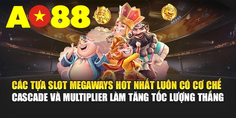Các tựa slot Megaways hot nhất luôn có cơ chế cascade và multiplier làm tăng tốc lượng thắng