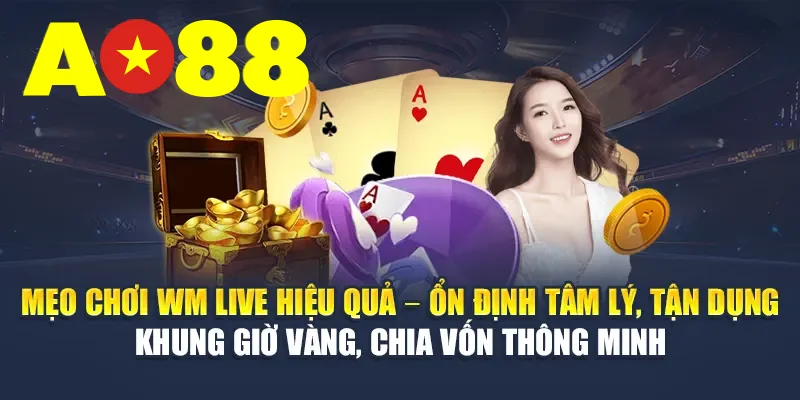 Mẹo chơi WM Casino hiệu quả – Ổn định tâm lý, tận dụng khung giờ vàng, chia vốn thông minh