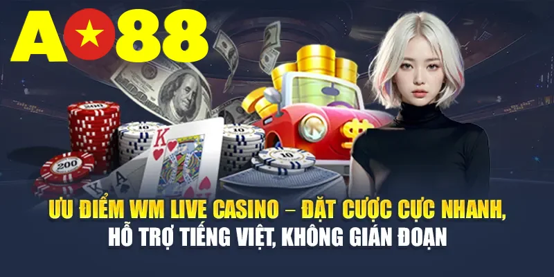 Ưu điểm WM Casino – Đặt cược cực nhanh, hỗ trợ tiếng Việt, không gián đoạn